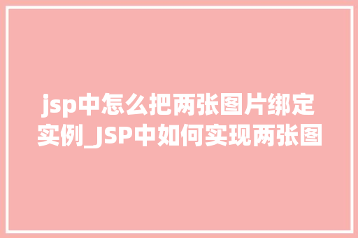 jsp中怎么把两张图片绑定实例_JSP中如何实现两张图片的绑定实例详解  第1张