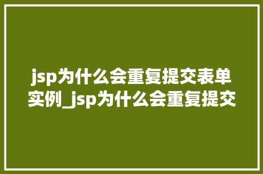 jsp为什么会重复提交表单实例_jsp为什么会重复提交表单实例详细及解决方法