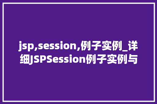 jsp,session,例子实例_详细JSPSession例子实例与实战方法全