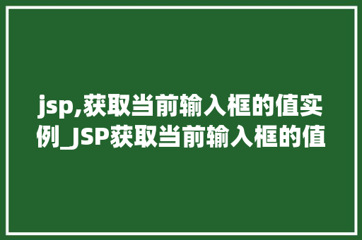 jsp,获取当前输入框的值实例_JSP获取当前输入框的值实例详解实战方法与代码