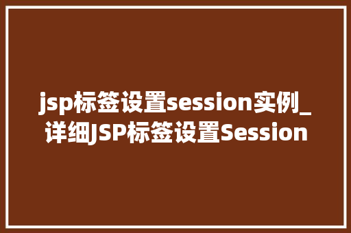jsp标签设置session实例_详细JSP标签设置Session实例掌握会话管理的精髓