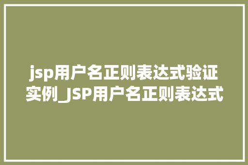 jsp用户名正则表达式验证实例_JSP用户名正则表达式验证实例实战与代码分享