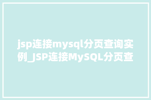 jsp连接mysql分页查询实例_JSP连接MySQL分页查询实例带你轻松实现数据分页展示