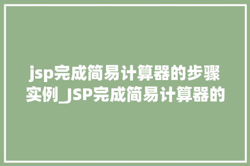 jsp完成简易计算器的步骤实例_JSP完成简易计算器的步骤实例从零开始打造你的计算器应用