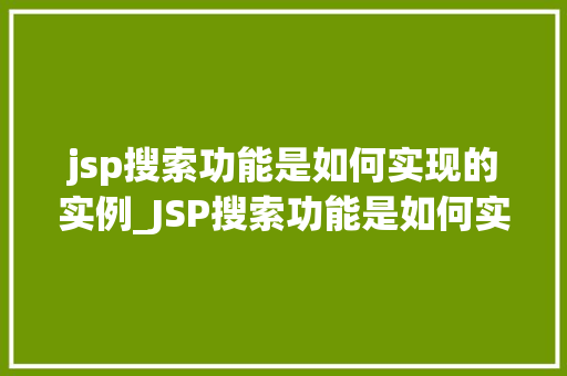 jsp搜索功能是如何实现的实例_JSP搜索功能是如何实现的实例详细浅出