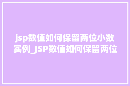 jsp数值如何保留两位小数实例_JSP数值如何保留两位小数实例详细与代码演示