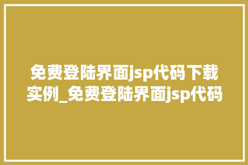免费登陆界面jsp代码下载实例_免费登陆界面jsp代码下载实例轻松搭建个化登录平台