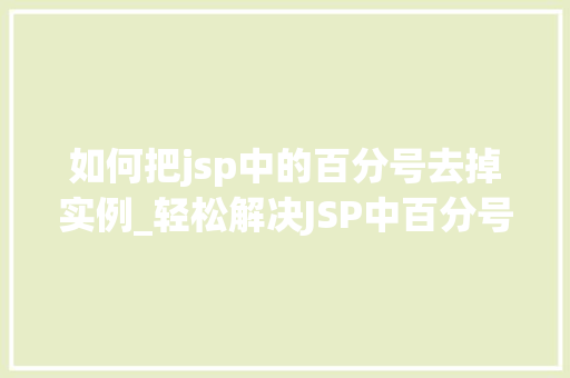如何把jsp中的百分号去掉实例_轻松解决JSP中百分号问题告别繁琐，让代码更清爽  第1张