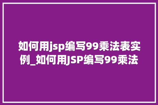 如何用jsp编写99乘法表实例_如何用JSP编写99乘法表实例从入门到方法  第1张