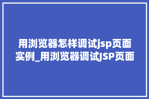 用浏览器怎样调试jsp页面实例_用浏览器调试JSP页面实例一步步教你找到问题所在 第1张 用浏览器怎样调试jsp页面实例_用浏览器调试JSP页面实例一步步教你找到问题所在 第1张