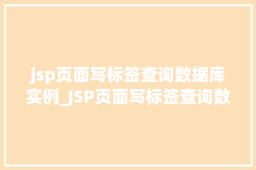 jsp页面写标签查询数据库实例_JSP页面写标签查询数据库实例从入门到精通  第1张