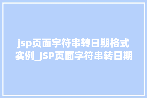 jsp页面字符串转日期格式实例_JSP页面字符串转日期格式实例轻松应对日期处理难题  第1张
