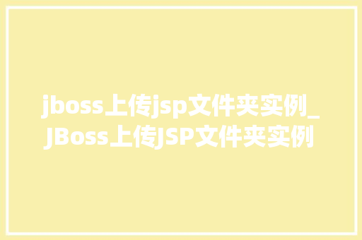 jboss上传jsp文件夹实例_JBoss上传JSP文件夹实例轻松实现Web项目部署  第1张