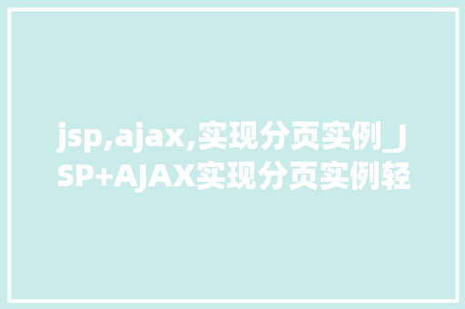 jsp,ajax,实现分页实例_JSP+AJAX实现分页实例轻松掌握数据展示的艺术