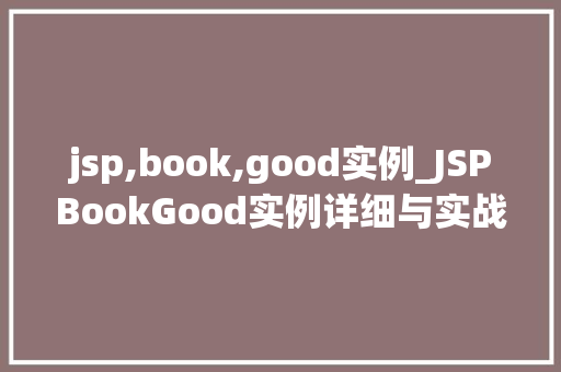 jsp,book,good实例_JSPBookGood实例详细与实战方法 第1张 jsp,book,good实例_JSPBookGood实例详细与实战方法 第1张