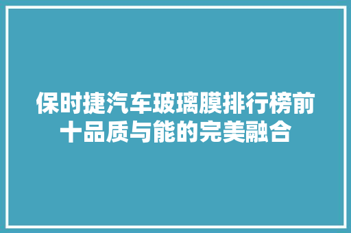 保时捷汽车玻璃膜排行榜前十品质与能的完美融合