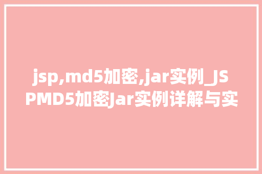 jsp,md5加密,jar实例_JSPMD5加密Jar实例详解与实战 第1张 jsp,md5加密,jar实例_JSPMD5加密Jar实例详解与实战 第1张
