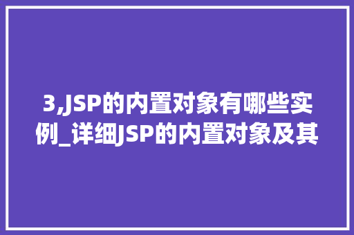 3,JSP的内置对象有哪些实例_详细JSP的内置对象及其实例应用