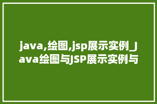 java,绘图,jsp展示实例_Java绘图与JSP展示实例与实战方法