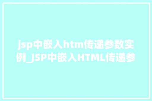 jsp中嵌入htm传递参数实例_JSP中嵌入HTML传递参数实例详解轻松实现数据交互  第1张