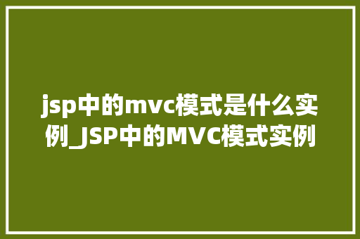 jsp中的mvc模式是什么实例_JSP中的MVC模式实例详细浅出理解其工作原理