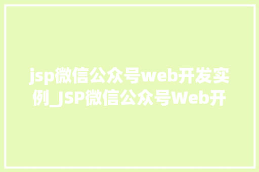 jsp微信公众号web开发实例_JSP微信公众号Web开发实例实战经验分享与方法