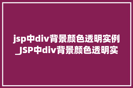 jsp中div背景颜色透明实例_JSP中div背景颜色透明实例详解打造个化网页视觉效果