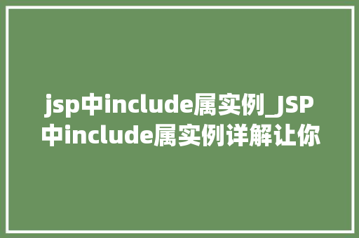 jsp中include属实例_JSP中include属实例详解让你的页面更加模块化  第1张
