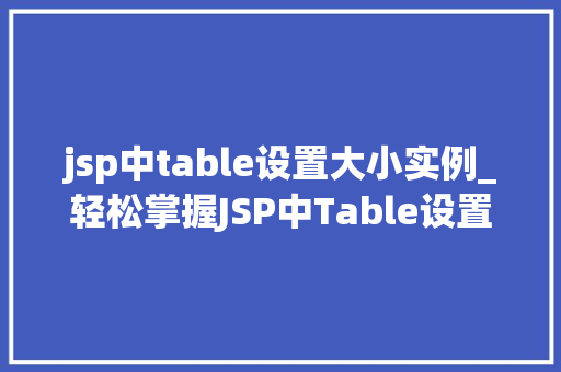 jsp中table设置大小实例_轻松掌握JSP中Table设置大小实例，让你的网页表格更美观