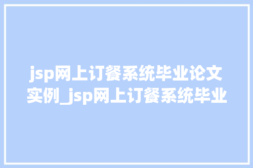 jsp网上订餐系统毕业论文实例_jsp网上订餐系统毕业论文实例设计与实现详解