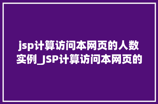 jsp计算访问本网页的人数实例_JSP计算访问本网页的人数实例打造个化访问统计系统