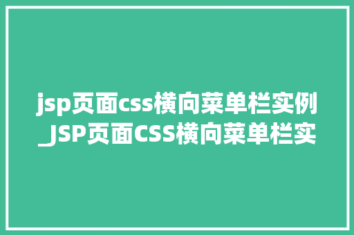 jsp页面css横向菜单栏实例_JSP页面CSS横向菜单栏实例打造美观且适用的导航栏