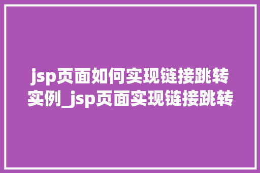 jsp页面如何实现链接跳转实例_jsp页面实现链接跳转实例详解与操作指南