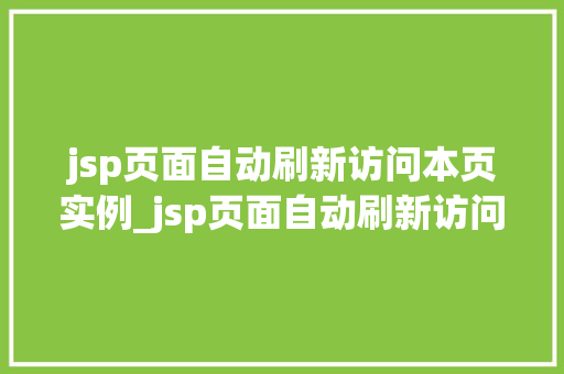 jsp页面自动刷新访问本页实例_jsp页面自动刷新访问本页实例详解轻松实现实时数据同步