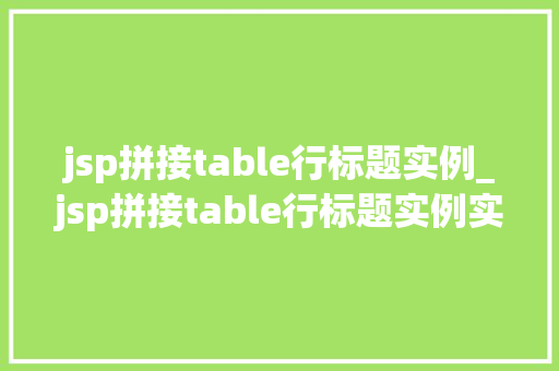 jsp拼接table行标题实例_jsp拼接table行标题实例实战与方法分享