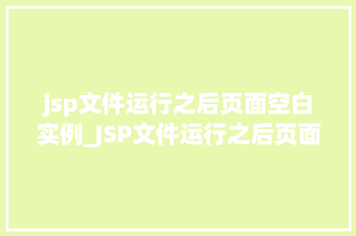 jsp文件运行之后页面空白实例_JSP文件运行之后页面空白实例原因分析及解决方法