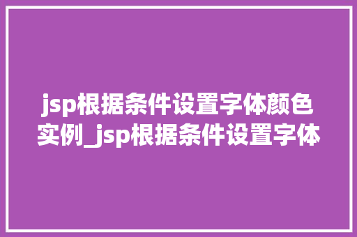 jsp根据条件设置字体颜色实例_jsp根据条件设置字体颜色实例实战方法与代码分享
