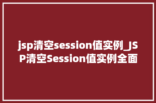 jsp清空session值实例_JSP清空Session值实例全面与实操指南