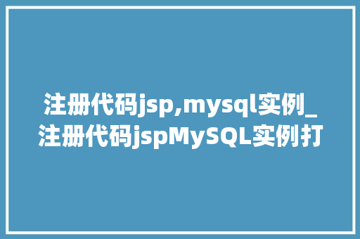 注册代码jsp,mysql实例_注册代码jspMySQL实例打造高效的用户注册系统