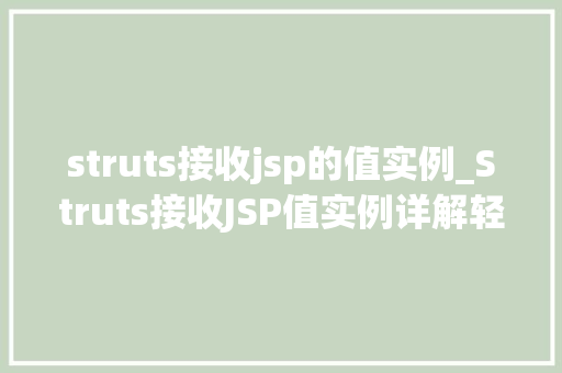 struts接收jsp的值实例_Struts接收JSP值实例详解轻松实现数据传递