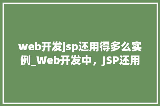 web开发jsp还用得多么实例_Web开发中，JSP还用得多么实例