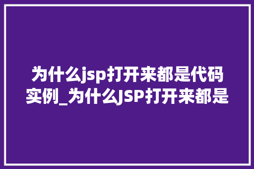 为什么jsp打开来都是代码实例_为什么JSP打开来都是代码实例JSP显示代码背后的秘密  第1张