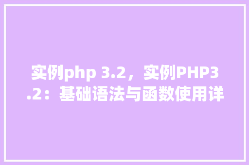 实例php 3.2，实例PHP3.2：基础语法与函数使用详解