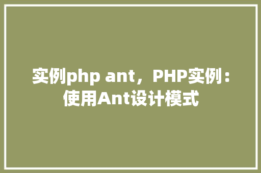 实例php ant，PHP实例：使用Ant设计模式