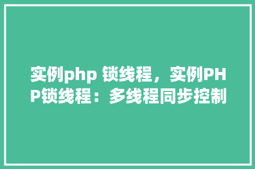 实例php 锁线程，实例PHP锁线程：多线程同步控制详解