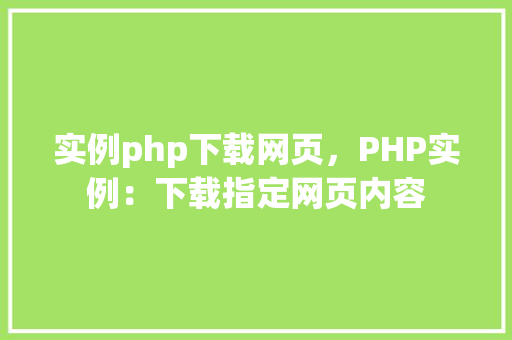 实例php下载网页，PHP实例：下载指定网页内容