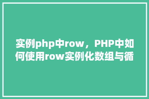 实例php中row，PHP中如何使用row实例化数组与循环输出