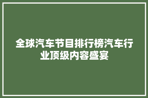 全球汽车节目排行榜汽车行业顶级内容盛宴