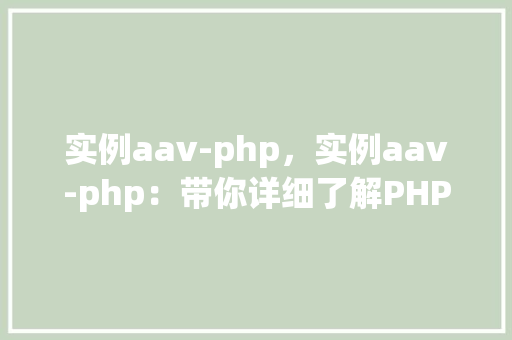实例aav-php，实例aav-php：带你详细了解PHP框架在实例中的应用