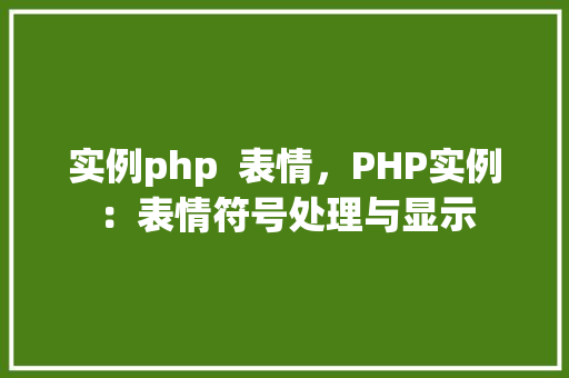 实例php  表情，PHP实例：表情符号处理与显示